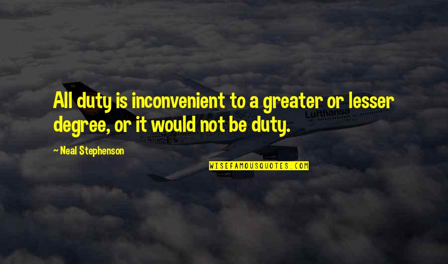 Inconvenient Quotes By Neal Stephenson: All duty is inconvenient to a greater or