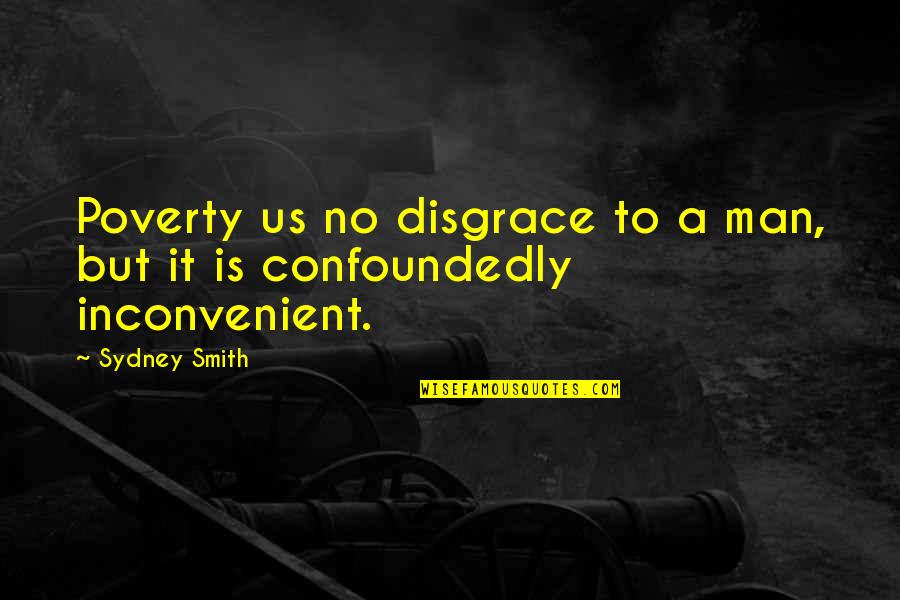 Inconvenient Quotes By Sydney Smith: Poverty us no disgrace to a man, but