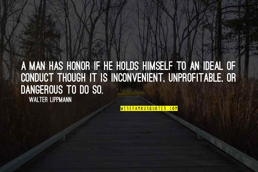 Inconvenient Quotes By Walter Lippmann: A man has honor if he holds himself