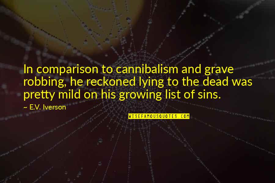 Inconverso Definicion Quotes By E.V. Iverson: In comparison to cannibalism and grave robbing, he Inconverso Definicion Quotes By E.V. Iverson: In comparison to cannibalism and grave robbing, he