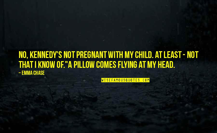 Incoronata Name Quotes By Emma Chase: No, Kennedy's not pregnant with my child. At Incoronata Name Quotes By Emma Chase: No, Kennedy's not pregnant with my child. At