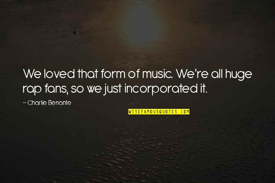 Incorporated Quotes By Charlie Benante: We loved that form of music. We're all