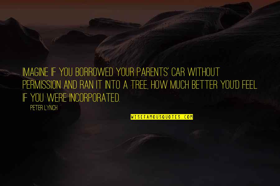 Incorporated Quotes By Peter Lynch: Imagine if you borrowed your parents' car without
