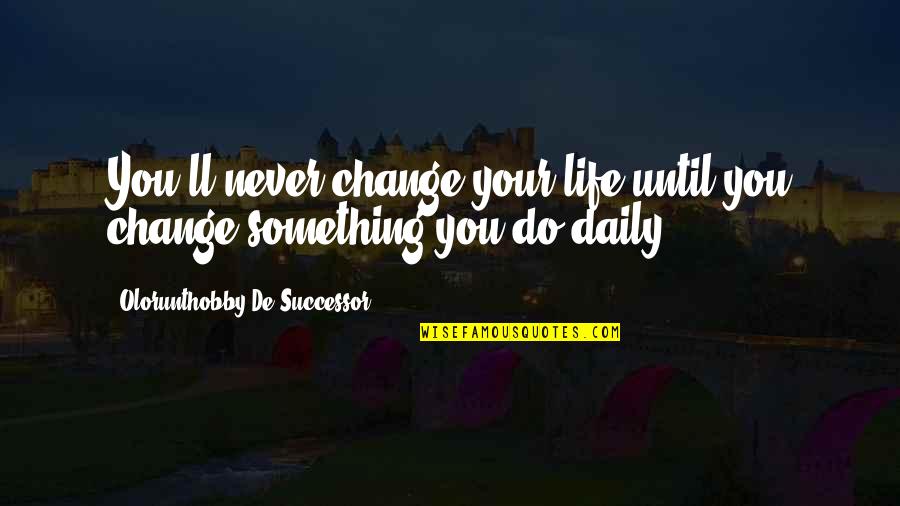 Incorporating A Business Quotes By Olorunthobby De Successor: You'll never change your life until you change Incorporating A Business Quotes By Olorunthobby De Successor: You'll never change your life until you change