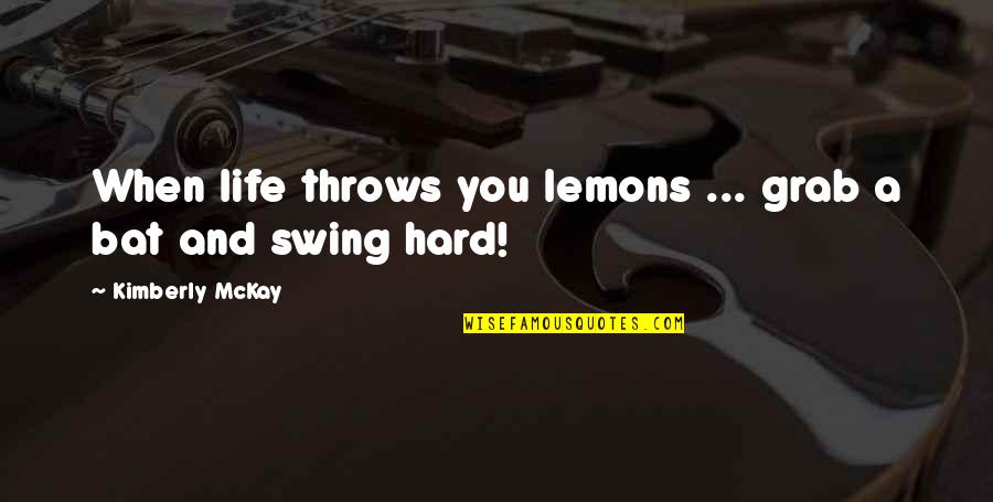 Incorporations Quotes By Kimberly McKay: When life throws you lemons ... grab a