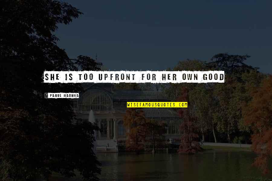 Incorporations Quotes By Parul Wadhwa: She is too upfront for her own good