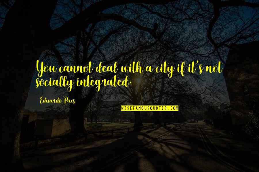 Incorporeal And Corporeal Quotes By Eduardo Paes: You cannot deal with a city if it's Incorporeal And Corporeal Quotes By Eduardo Paes: You cannot deal with a city if it's