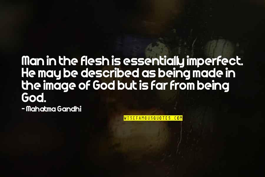 Incorporeal And Corporeal Quotes By Mahatma Gandhi: Man in the flesh is essentially imperfect. He