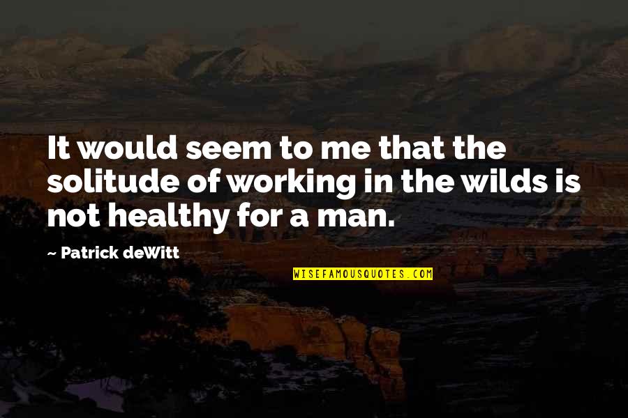 Incorporeal And Corporeal Quotes By Patrick DeWitt: It would seem to me that the solitude Incorporeal And Corporeal Quotes By Patrick DeWitt: It would seem to me that the solitude