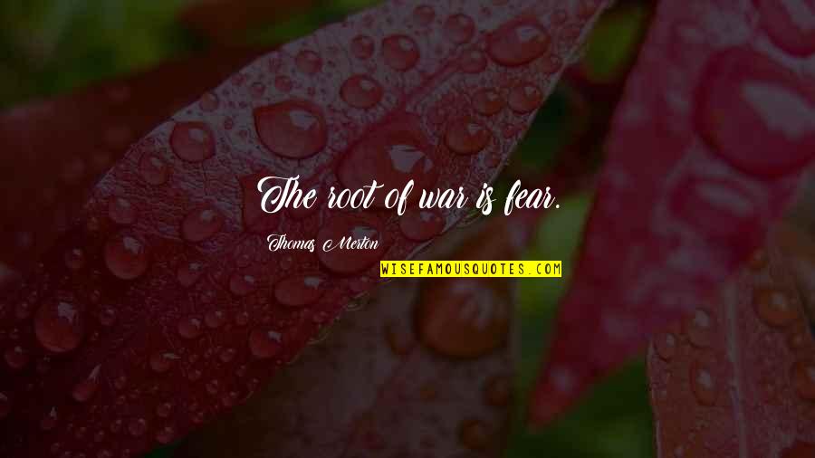 Incorporeal And Corporeal Quotes By Thomas Merton: The root of war is fear. Incorporeal And Corporeal Quotes By Thomas Merton: The root of war is fear.