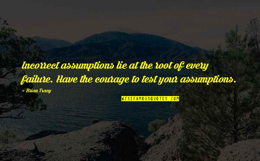 Incorrect Assumptions Quotes By Brian Tracy: Incorrect assumptions lie at the root of every