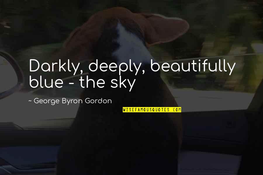 Incorrect Avengers Quotes By George Byron Gordon: Darkly, deeply, beautifully blue - the sky