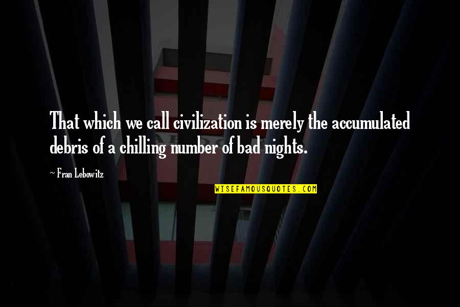 Incorrect Bandom Quotes By Fran Lebowitz: That which we call civilization is merely the