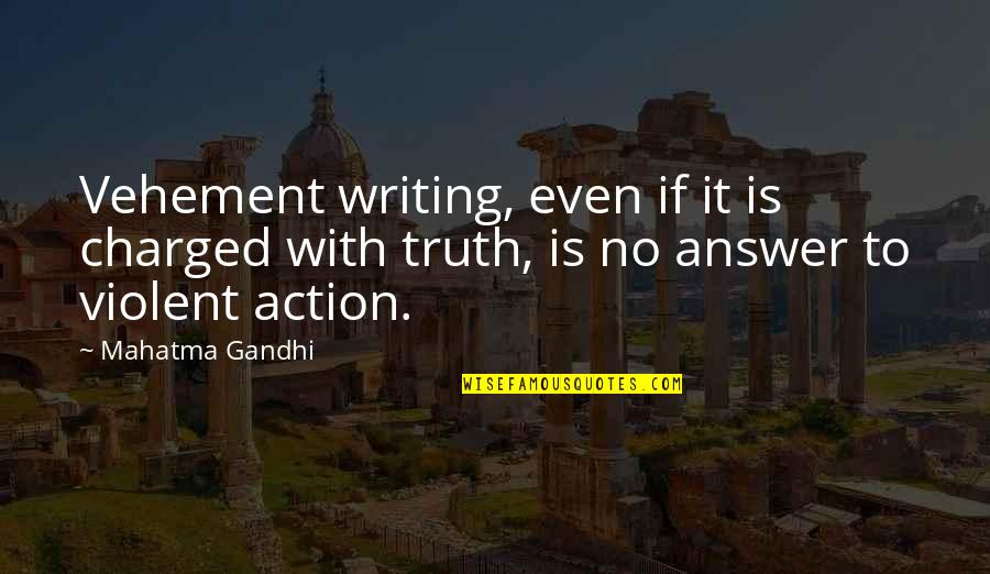 Incorrect Bandom Quotes By Mahatma Gandhi: Vehement writing, even if it is charged with