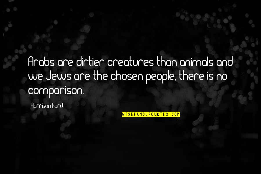 Incorrect Death Eater Quotes By Harrison Ford: Arabs are dirtier creatures than animals and we Incorrect Death Eater Quotes By Harrison Ford: Arabs are dirtier creatures than animals and we
