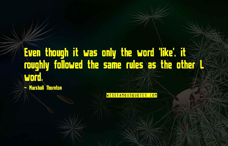 Incorrect Death Eater Quotes By Marshall Thornton: Even though it was only the word 'like', Incorrect Death Eater Quotes By Marshall Thornton: Even though it was only the word 'like',