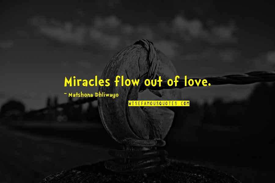 Incorrect Lymond Quotes By Matshona Dhliwayo: Miracles flow out of love.