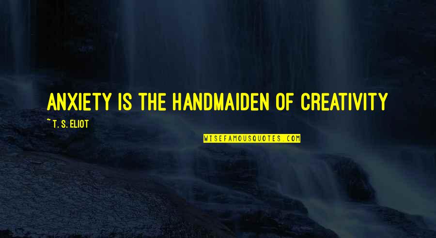 Incorrect Lymond Quotes By T. S. Eliot: Anxiety is the handmaiden of creativity