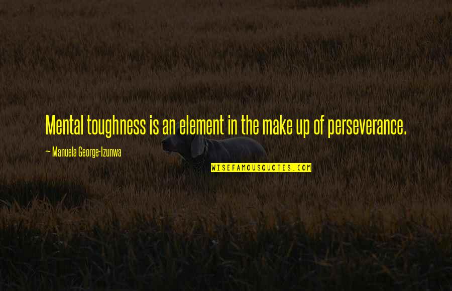 Incorrect Otp Quotes By Manuela George-Izunwa: Mental toughness is an element in the make
