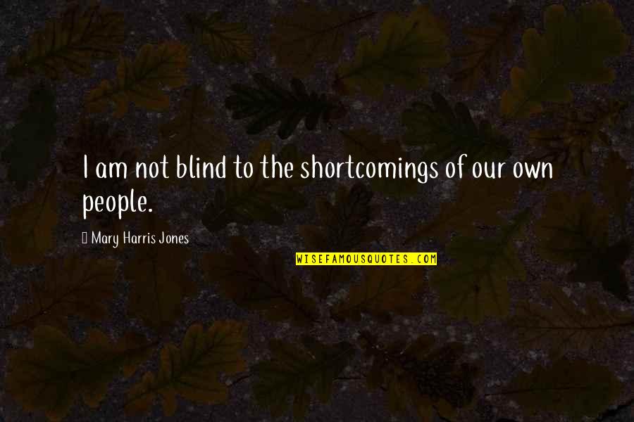 Incorrect Servamp Quotes By Mary Harris Jones: I am not blind to the shortcomings of Incorrect Servamp Quotes By Mary Harris Jones: I am not blind to the shortcomings of