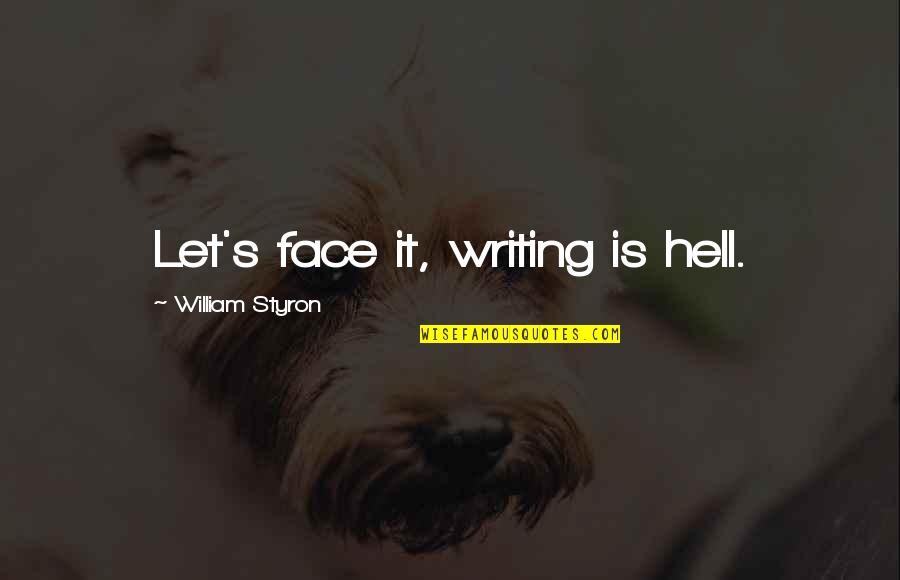 Incorrect Slasher Quotes By William Styron: Let's face it, writing is hell.