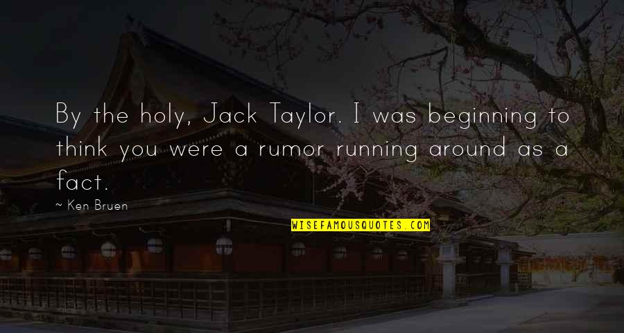 Incorrect Spelling Quotes By Ken Bruen: By the holy, Jack Taylor. I was beginning