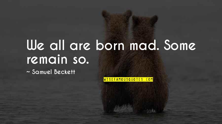 Incorrect Tmi Quotes By Samuel Beckett: We all are born mad. Some remain so.