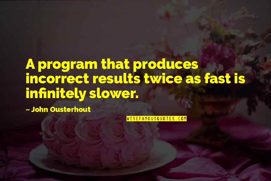 Incorrect Twice Quotes By John Ousterhout: A program that produces incorrect results twice as