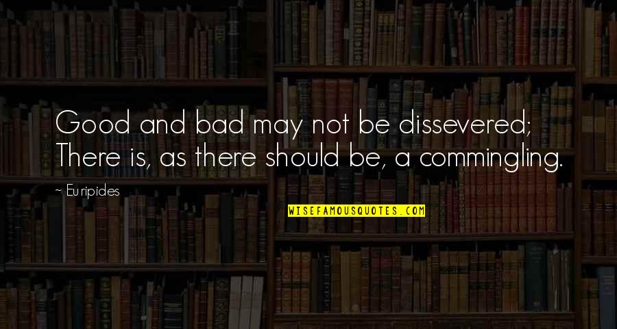 Incorrecto Significado Quotes By Euripides: Good and bad may not be dissevered; There