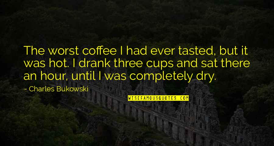 Incorrigible Rogue Quotes By Charles Bukowski: The worst coffee I had ever tasted, but Incorrigible Rogue Quotes By Charles Bukowski: The worst coffee I had ever tasted, but