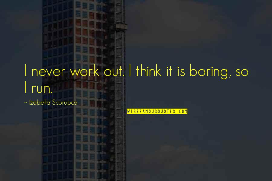 Incorrigibly Def Quotes By Izabella Scorupco: I never work out. I think it is Incorrigibly Def Quotes By Izabella Scorupco: I never work out. I think it is