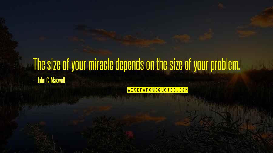Incorrupt Quotes By John C. Maxwell: The size of your miracle depends on the