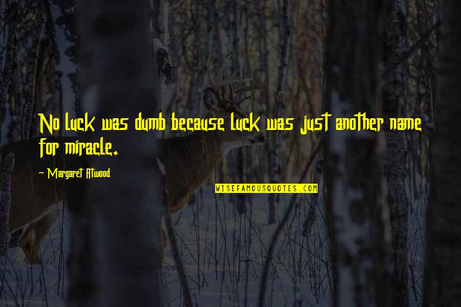 Incorruptible Bodies Quotes By Margaret Atwood: No luck was dumb because luck was just