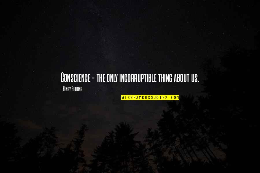 Incorruptible Quotes By Henry Fielding: Conscience - the only incorruptible thing about us.