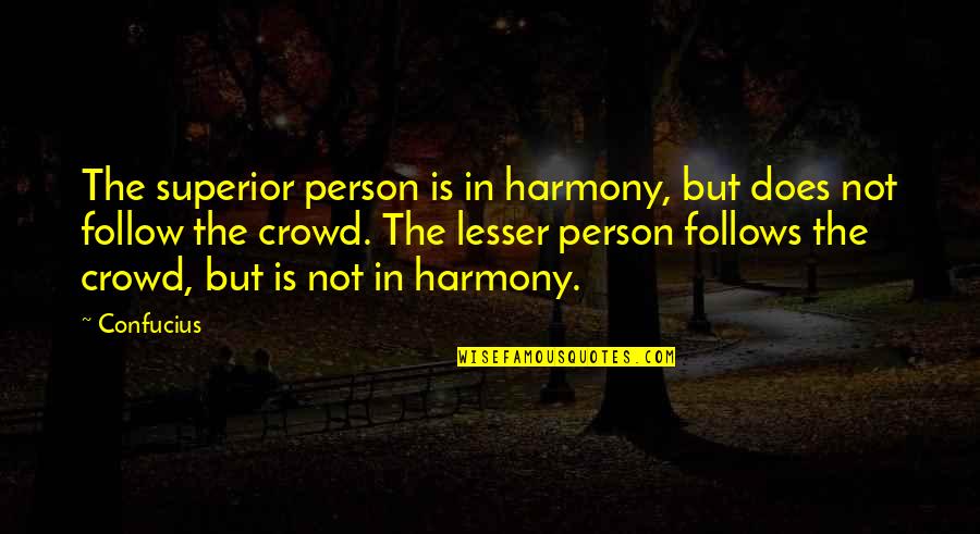 Incorruptibles Explained Quotes By Confucius: The superior person is in harmony, but does