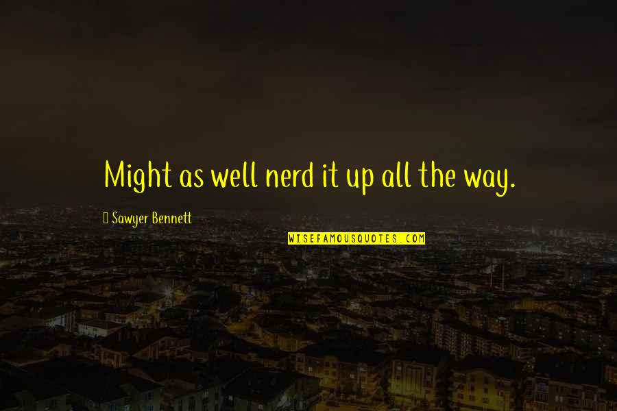 Incorruption Synonyms Quotes By Sawyer Bennett: Might as well nerd it up all the