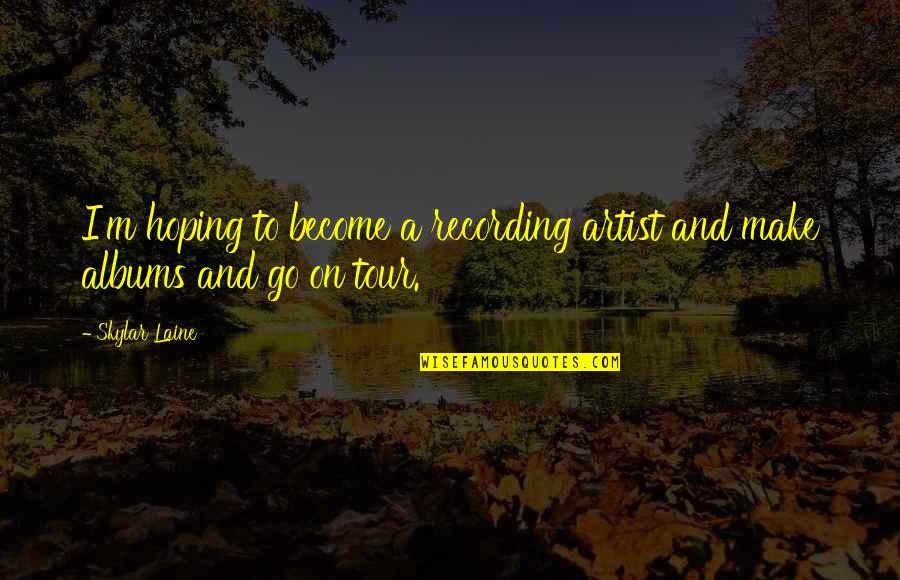 Incoruptibilitatea Quotes By Skylar Laine: I'm hoping to become a recording artist and
