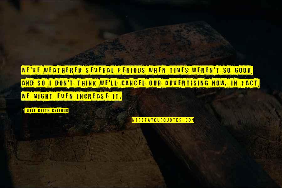Increase Business Quotes By Will Keith Kellogg: We've weathered several periods when times weren't so Increase Business Quotes By Will Keith Kellogg: We've weathered several periods when times weren't so