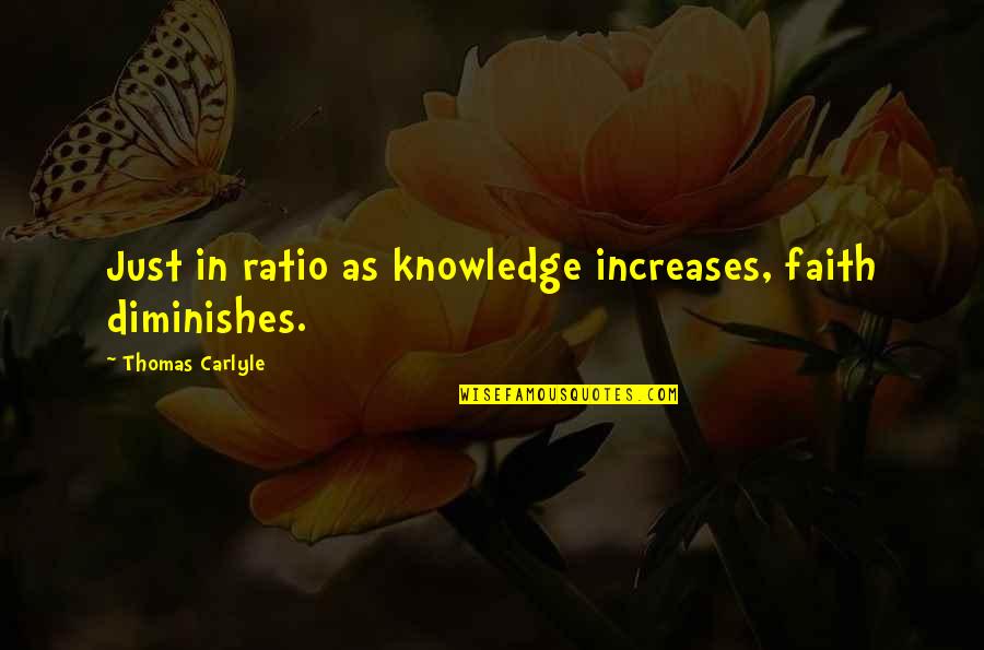 Increase Faith Quotes By Thomas Carlyle: Just in ratio as knowledge increases, faith diminishes.
