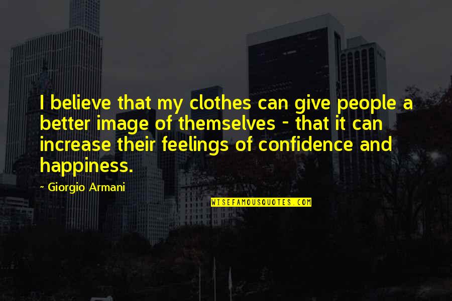 Increase Happiness Quotes By Giorgio Armani: I believe that my clothes can give people