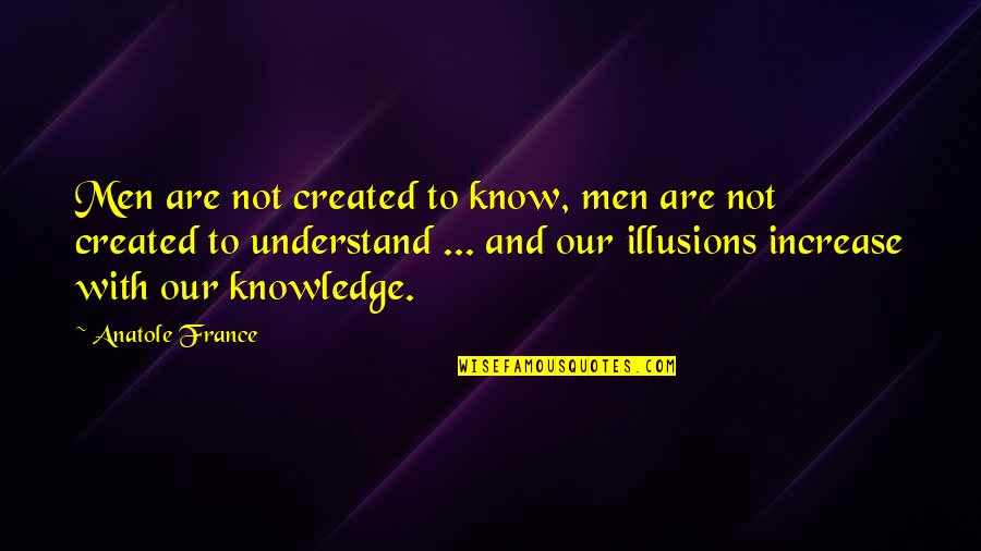 Increase Knowledge Quotes By Anatole France: Men are not created to know, men are