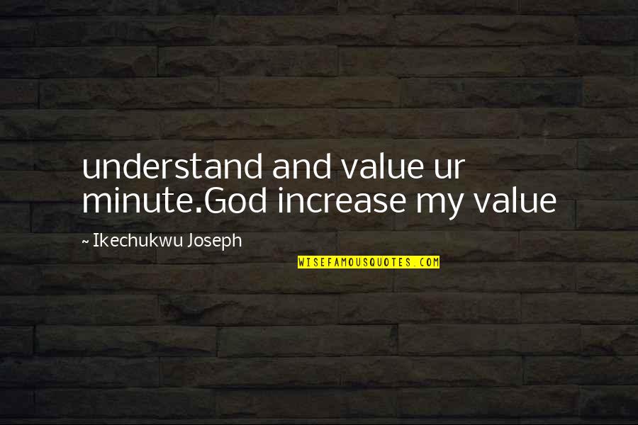 Increase Knowledge Quotes By Ikechukwu Joseph: understand and value ur minute.God increase my value