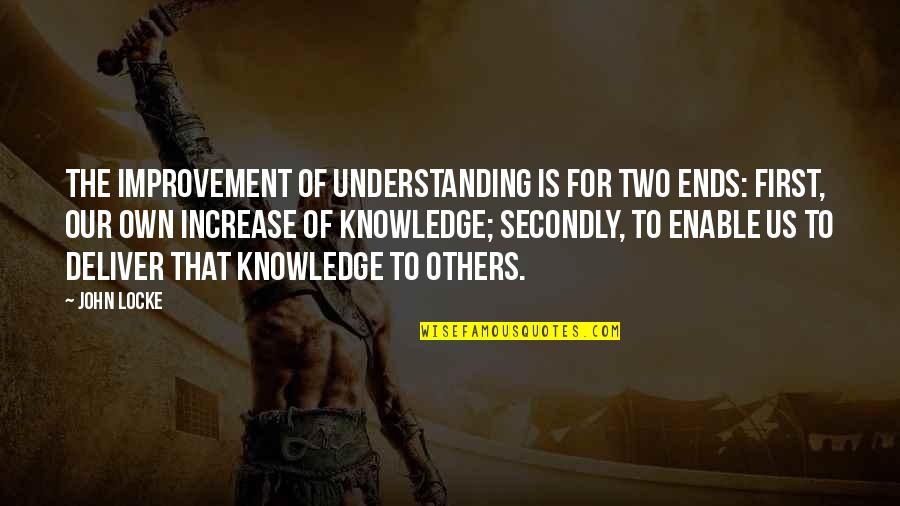 Increase Knowledge Quotes By John Locke: The improvement of understanding is for two ends: