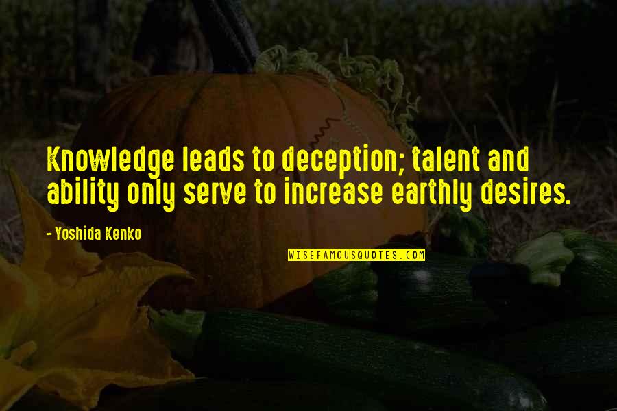 Increase Knowledge Quotes By Yoshida Kenko: Knowledge leads to deception; talent and ability only