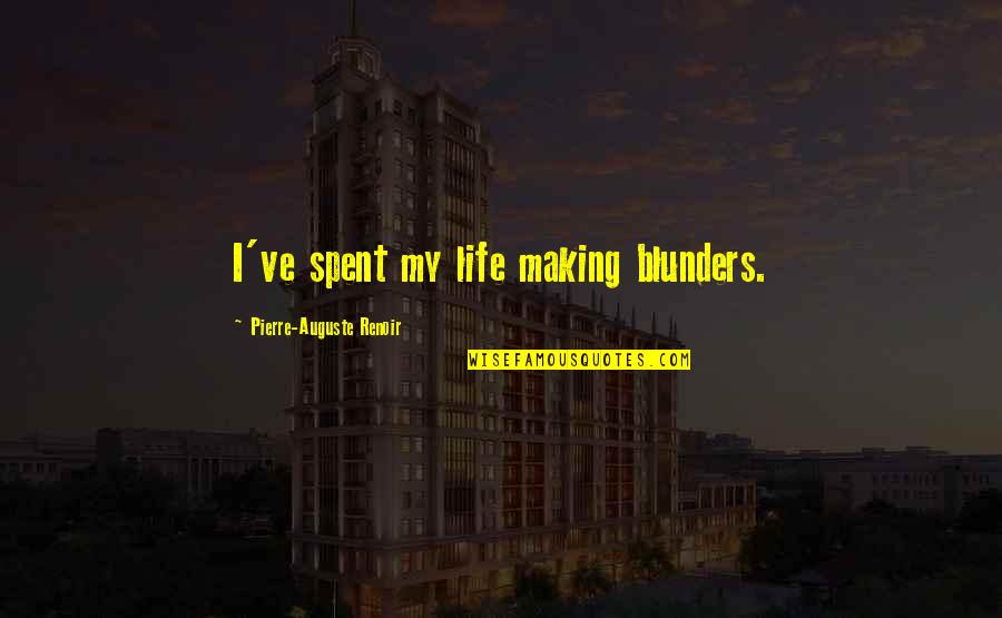 Increase Mather Quotes By Pierre-Auguste Renoir: I've spent my life making blunders. Increase Mather Quotes By Pierre-Auguste Renoir: I've spent my life making blunders.