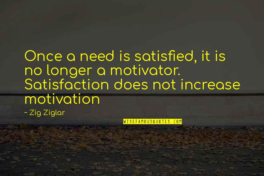 Increase Motivation Quotes By Zig Ziglar: Once a need is satisfied, it is no