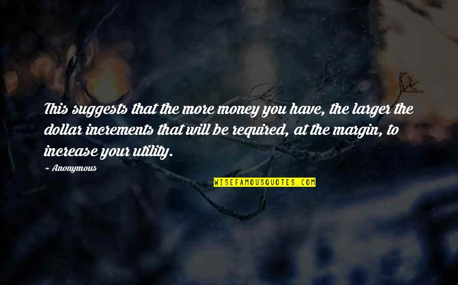 Increase Quotes By Anonymous: This suggests that the more money you have, Increase Quotes By Anonymous: This suggests that the more money you have,
