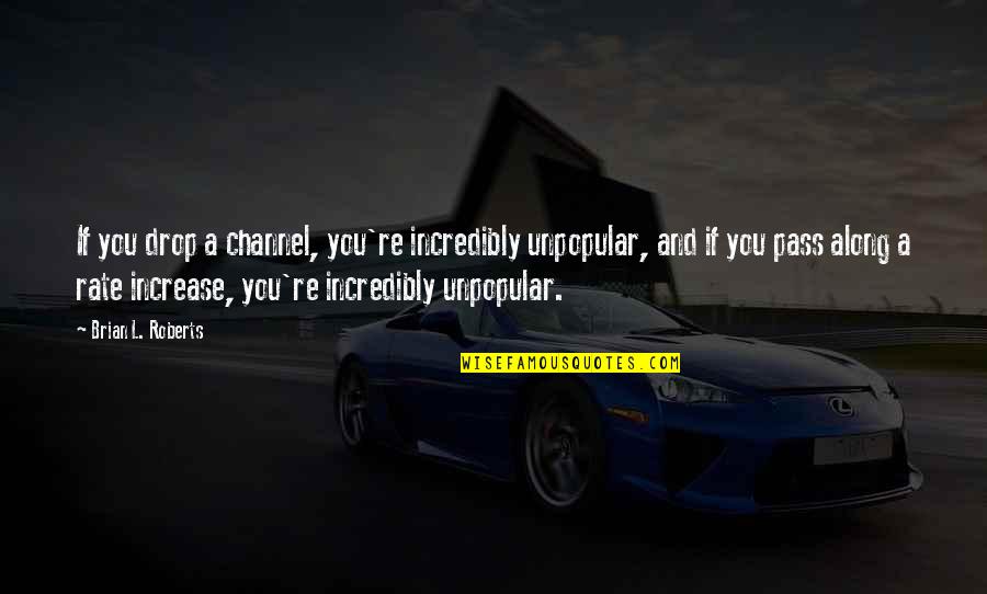 Increase Quotes By Brian L. Roberts: If you drop a channel, you're incredibly unpopular,