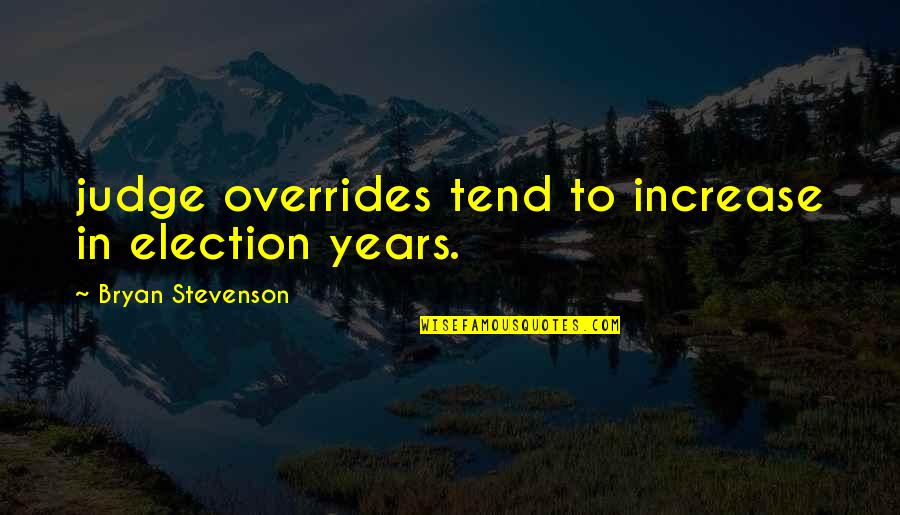 Increase Quotes By Bryan Stevenson: judge overrides tend to increase in election years. Increase Quotes By Bryan Stevenson: judge overrides tend to increase in election years.