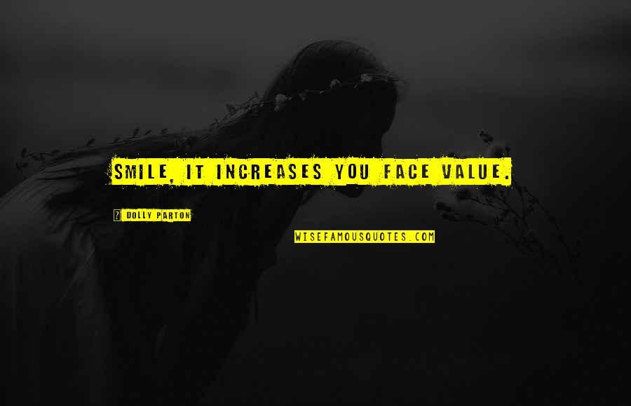 Increase Quotes By Dolly Parton: Smile, it increases you face value.